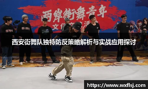 西安街舞队独特防反策略解析与实战应用探讨